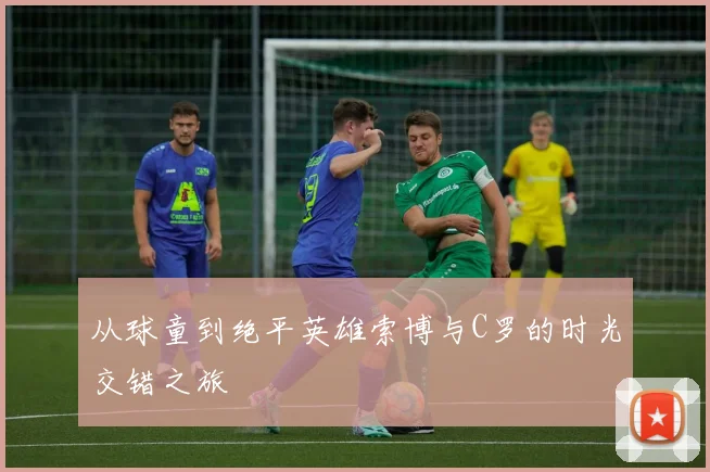 从球童到绝平英雄索博与C罗的时光交错之旅