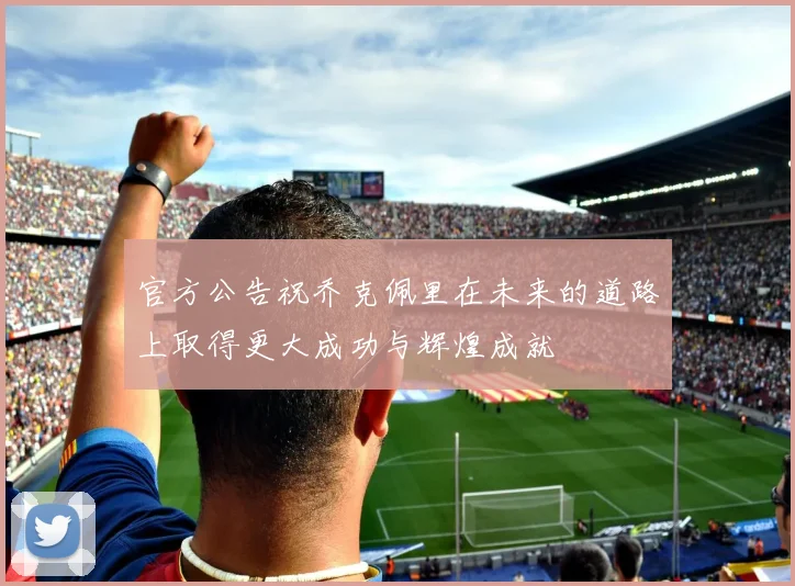 官方公告祝乔克佩里在未来的道路上取得更大成功与辉煌成就