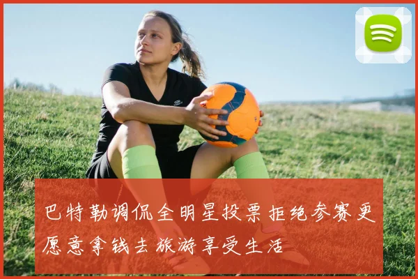 巴特勒调侃全明星投票拒绝参赛更愿意拿钱去旅游享受生活