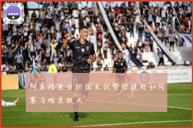 阿莱格里分析国米优势称追赶如同赛马难度极大