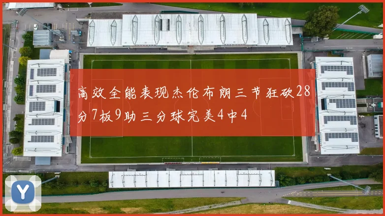 高效全能表现杰伦布朗三节狂砍28分7板9助三分球完美4中4